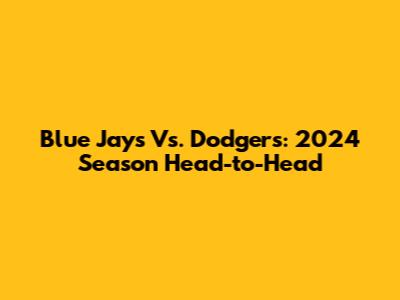 Blue Jays Vs. Dodgers: 2024 Season Head-to-Head