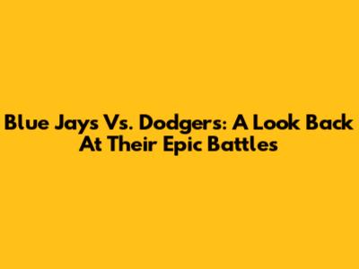 Blue Jays Vs. Dodgers: A Look Back At Their Epic Battles