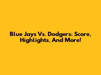 Blue Jays Vs. Dodgers: Score, Highlights, And More!