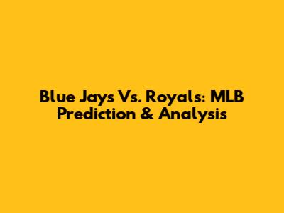 Blue Jays Vs. Royals: MLB Prediction & Analysis