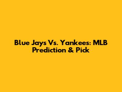 Blue Jays Vs. Yankees: MLB Prediction & Pick