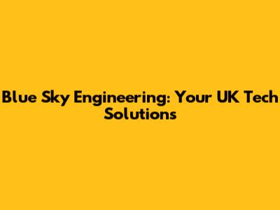 Blue Sky Engineering: Your UK Tech Solutions