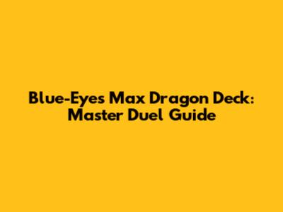 Blue-Eyes Max Dragon Deck: Master Duel Guide