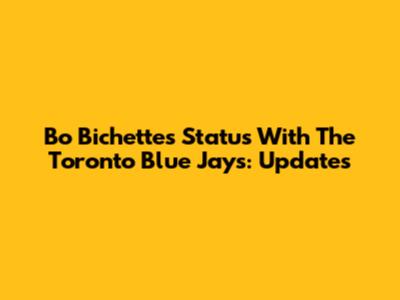 Bo Bichette's Status With The Toronto Blue Jays: Updates