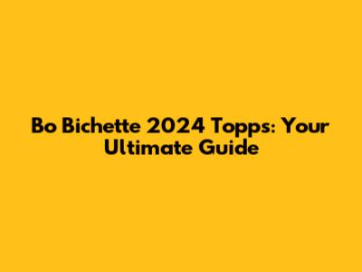 Bo Bichette 2024 Topps: Your Ultimate Guide