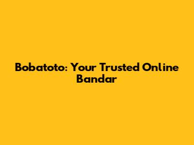 Bobatoto: Your Trusted Online Bandar