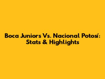 Boca Juniors Vs. Nacional Potosí: Stats & Highlights