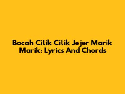 Bocah Cilik Cilik Jejer Marik Marik: Lyrics And Chords