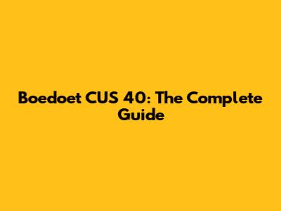 Boedoet CUS 40: The Complete Guide