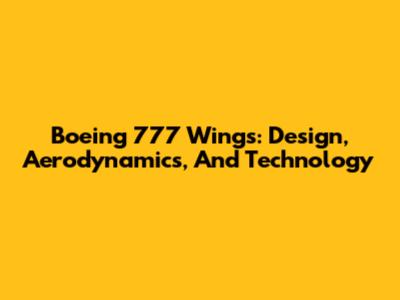 Boeing 777 Wings: Design, Aerodynamics, And Technology