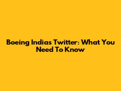 Boeing India's Twitter: What You Need To Know