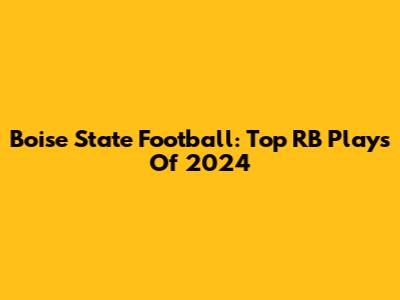 Boise State Football: Top RB Plays Of 2024