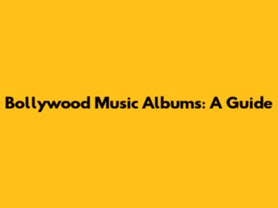 Bollywood Music Albums: A Guide