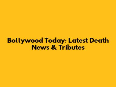 Bollywood Today: Latest Death News & Tributes