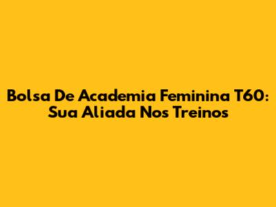 Bolsa De Academia Feminina T60: Sua Aliada Nos Treinos