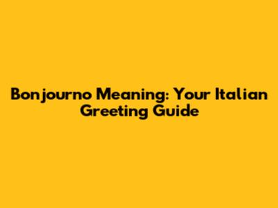 Bonjourno Meaning: Your Italian Greeting Guide