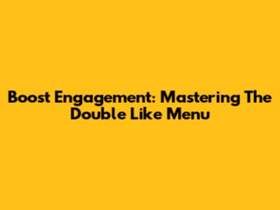 Boost Engagement: Mastering The Double Like Menu