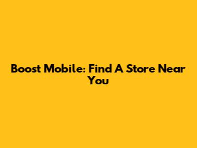 Boost Mobile: Find A Store Near You