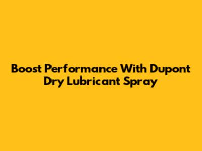 Boost Performance With Dupont Dry Lubricant Spray