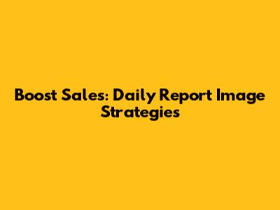 Boost Sales: Daily Report Image Strategies