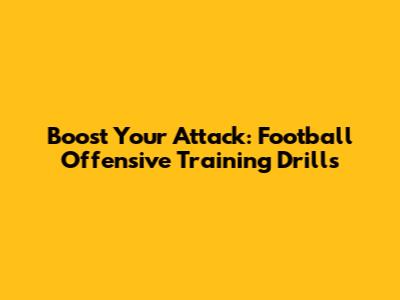 Boost Your Attack: Football Offensive Training Drills