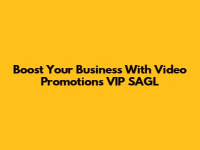 Boost Your Business With Video Promotions VIP SAGL