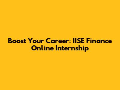Boost Your Career: IISE Finance Online Internship