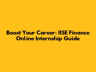 Boost Your Career: IISE Finance Online Internship Guide