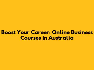 Boost Your Career: Online Business Courses In Australia