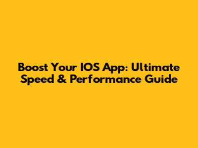 Boost Your IOS App: Ultimate Speed & Performance Guide