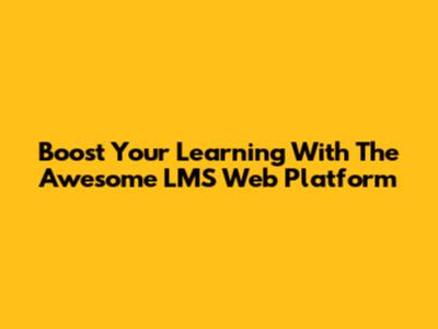 Boost Your Learning With The Awesome LMS Web Platform