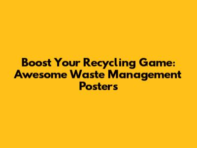 Boost Your Recycling Game: Awesome Waste Management Posters