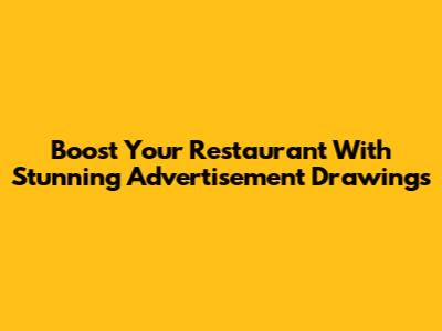 Boost Your Restaurant With Stunning Advertisement Drawings