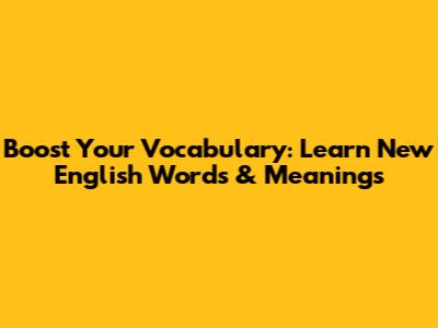 Boost Your Vocabulary: Learn New English Words & Meanings