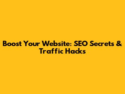 Boost Your Website: SEO Secrets & Traffic Hacks