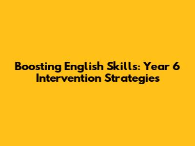 Boosting English Skills: Year 6 Intervention Strategies