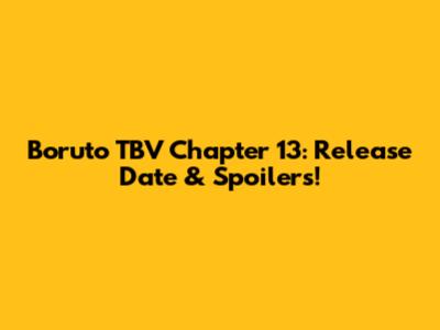 Boruto TBV Chapter 13: Release Date & Spoilers!