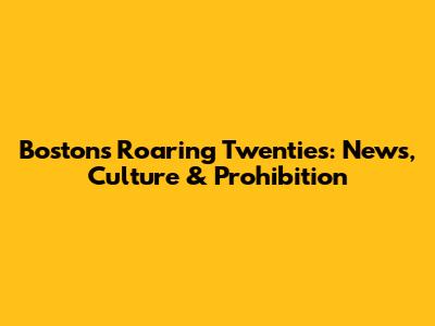 Boston's Roaring Twenties: News, Culture & Prohibition