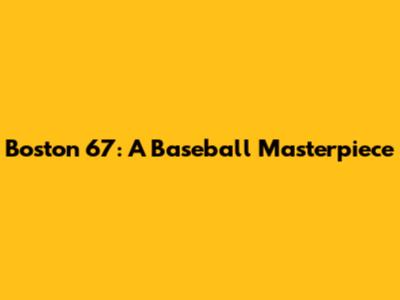 Boston '67: A Baseball Masterpiece