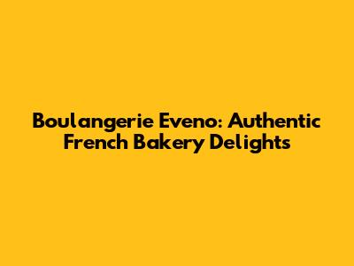 Boulangerie Eveno: Authentic French Bakery Delights