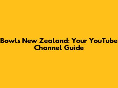 Bowls New Zealand: Your YouTube Channel Guide