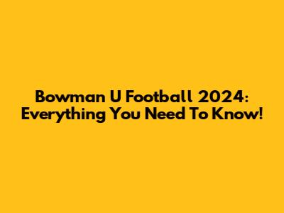 Bowman U Football 2024: Everything You Need To Know!
