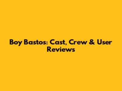 Boy Bastos: Cast, Crew & User Reviews