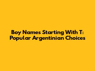 Boy Names Starting With T: Popular Argentinian Choices