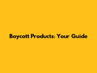 Boycott Products: Your Guide