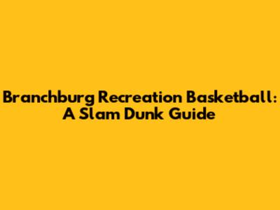 Branchburg Recreation Basketball: A Slam Dunk Guide