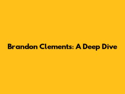 Brandon Clements: A Deep Dive