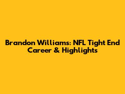 Brandon Williams: NFL Tight End Career & Highlights