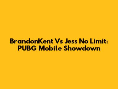 BrandonKent Vs Jess No Limit: PUBG Mobile Showdown