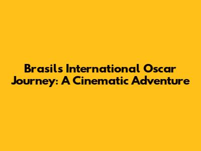 Brasil's International Oscar Journey: A Cinematic Adventure